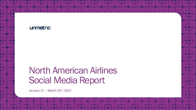 North American Airlines
Social Media Report
January 1st – March 31st, 2017
 