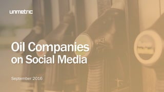Oil Companies
on Social Media
September 2016
 