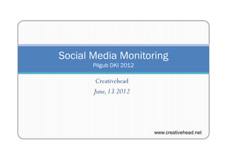 Social Media Monitoring
       Pilgub DKI 2012

       Creativehead
       June, 13 2012




                         www.creativehead.net
 