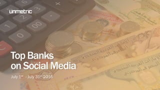 Top Banks
onSocial Media
July 1st - July 31st 2016
 