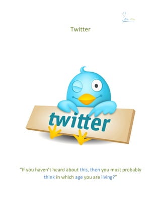 Twitter




“If you haven’t heard about this, then you must probably
           think in which age you are living?”
 