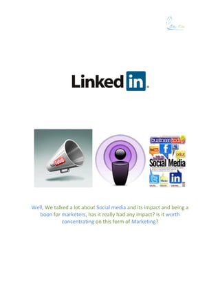 Well, We talked a lot about Social media and its impact and being a
   boon for marketers, has it really had any impact? Is it worth
             concentrating on this form of Marketing?
 