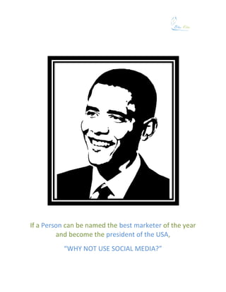 If a Person can be named the best marketer of the year
         and become the president of the USA,
           “WHY NOT USE SOCIAL MEDIA?”
 