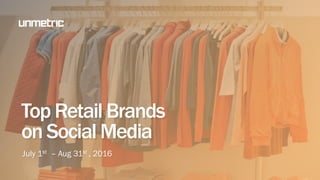 Top Retail Brands
on Social Media
July 1st – Aug 31st , 2016
 