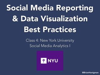 Social Media Reporting
& Data Visualization
Best Practices
Class 4: New York University
Social Media Analytics I
@BrianHonigman
 