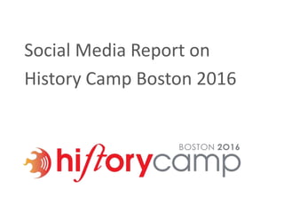 Social Media Report on
History Camp Boston 2016
 