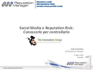 www.reputazioneonline.it
Social Media e Reputation Risk:
Conoscerlo per controllarlo
9 luglio 2014
MILANO
Andrea Barchiesi
CEO Reputation Manager
 