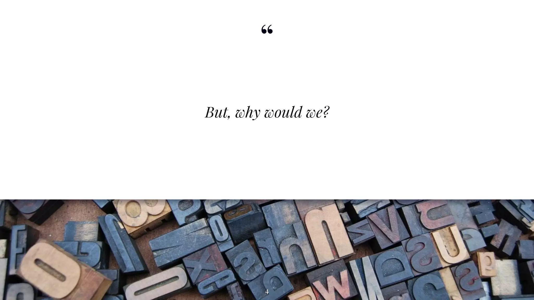 “
But, why would we?
4
 