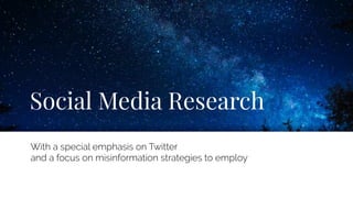 Social Media Research
With a special emphasis on Twitter
and a focus on misinformation strategies to employ
 