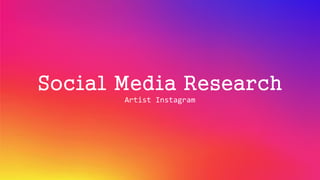 Social Media Research
Artist Instagram
 