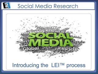 Social Media Research




Introducing the LEI™ process
 