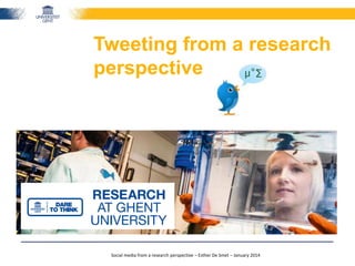 Tweeting from a research
perspective

Social media from a research perspective – Esther De Smet – January 2014

 