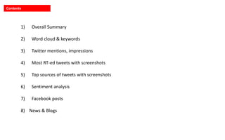 Contents
1) Overall Summary
2) Word cloud & keywords
3) Twitter mentions, impressions
4) Most RT-ed tweets with screenshot...