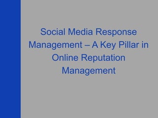 Social Media Response
Management – A Key Pillar in
Online Reputation
Management
 