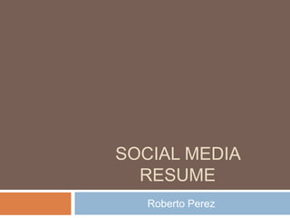 Social Media Resume Roberto Perez 