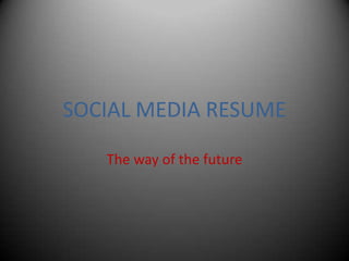 SOCIAL MEDIA RESUME

   The way of the future
 