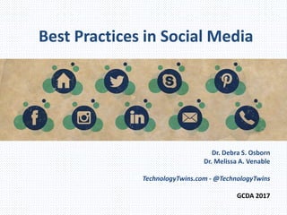 Best Practices in Social Media
Dr. Debra S. Osborn
Dr. Melissa A. Venable
TechnologyTwins.com - @TechnologyTwins
GCDA 2017
 