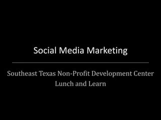 Social Media Marketing Southeast Texas Non-Profit Development Center Lunch and Learn 