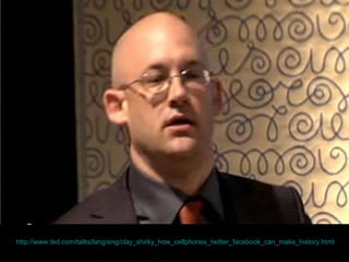 http://www.ted.com/talks/lang/eng/clay_shirky_how_cellphones_twitter_facebook_can_make_history.html   
