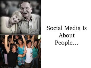 Social Media Is About People… Photo Credit: Happy people by stephaniezens, on Flickr Photo Credit: Happy people by MasterMan, on Flickr 