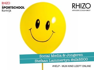 Social Media & Jongeren
Stefaan Lammertyn @slk8500
#HELP - MIJN KIND LEEFT ONLINE
 