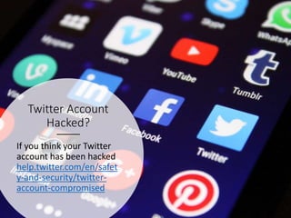 Twitter Account
Hacked?
If you think your Twitter
account has been hacked
help.twitter.com/en/safet
y-and-security/twitter-
account-compromised
 