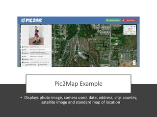Pic2Map Example
• Displays photo image, camera used, date, address, city, country,
satellite image and standard map of location
 
