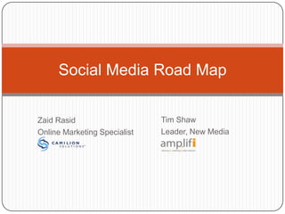 ZaidRasid Online Marketing Specialist Social Media Road Map Tim Shaw Leader, New Media 