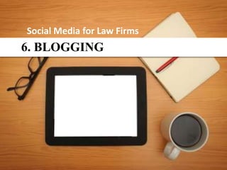 Social Media for Law Firms
6. BLOGGING
 