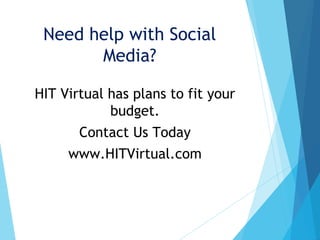 Need help with Social
Media?
HIT Virtual has plans to fit your
budget.
Contact Us Today
www.HITVirtual.com
 