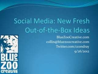 BlueZooCreative.com
collin@bluezoocreative.com
      Twitter.com/ccondray
                 9/26/2012
 