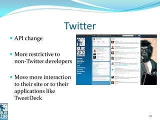 Twitter
 API change

 More restrictive to
  non-Twitter developers

 Move more interaction
  to their site or to their
...