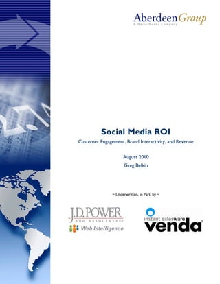 Social Media ROI
Customer Engagement, Brand Interactivity, and Revenue


                     August 2010
                      Greg Belkin




               ~ Underwritten, in Part, by ~
 