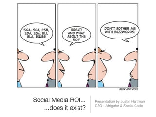 Social Media ROI...    Presentation by Justin Hartman
                       CEO - Afrigator & Social Code
   ...does it exist?
 