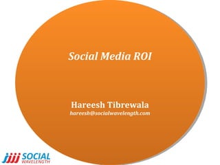 Social Media ROI Hareesh Tibrewala [email_address] 