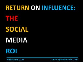 RETURN ON INFLUENCE:
THE
SOCIAL
MEDIA
ROI
 