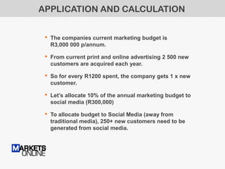 APPLICATION AND CALCULATION


 •   The companies current marketing budget is
     R3,000 000 p/annum.

 •   From current p...