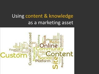 Using content & knowledge
       as a marketing asset
 