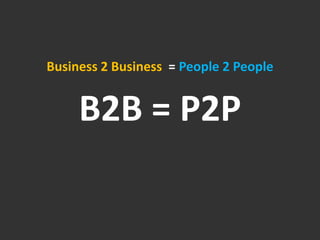 Business 2 Business = People 2 People


     B2B = P2P
 
