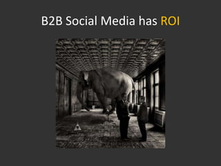 B2B Social Media has ROI
 