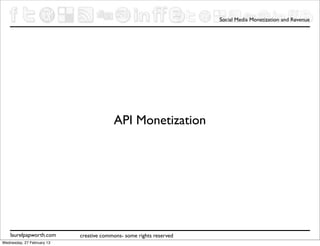 Social Media Monetization and Revenue




                                         API Monetization




    laurelpapworth.com      creative commons- some rights reserved
Wednesday, 27 February 13
 