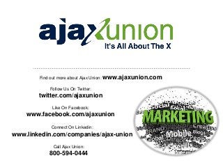 Online Marketing Company
Find out more about Ajax Union: www.ajaxunion.com
Follow Us On Twitter:

twitter.com/ajaxunion
Like On Facebook:

www.facebook.com/ajaxunion
Connect On Linkedin:

www.linkedin.com/companies/ajax-union
Call Ajax Union:

800-594-0444

 