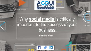 Why social media is critically
important to the success of your
business
By Peter Phan
 