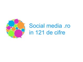 Social media .ro
in 121 de cifre
 