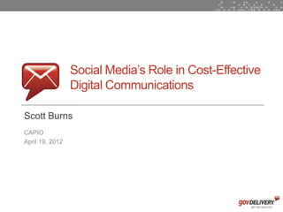 Social Media’s Role in Cost-Effective
                     Digital Communications

    Scott Burns
    CAPIO
    April 19, 2012




1
 