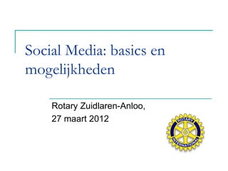 Social Media: basics en
mogelijkheden

    Rotary Zuidlaren-Anloo,
    27 maart 2012
 