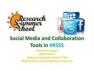 Social Media and Collaboration
Tools in #RSS5
Moaath M. Saggaf
RSS4 Student
Student Coordinator of the 5th RSS
Medical Intern at King Abdulaziz University
 