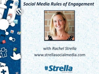 Social Media Rules of Engagement
with Rachel Strella
www.strellasocialmedia.com
 