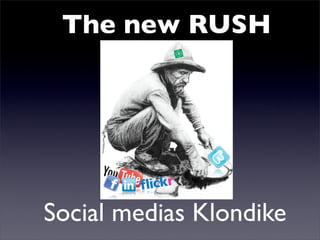 The new RUSH




Social medias Klondike
 