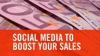 SOCIAL MEDIA TO
BOOST YOUR SALES
 